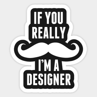 If You Really I’m A Designer – T & Accessories Sticker